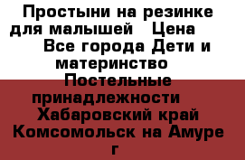 Простыни на резинке для малышей › Цена ­ 500 - Все города Дети и материнство » Постельные принадлежности   . Хабаровский край,Комсомольск-на-Амуре г.